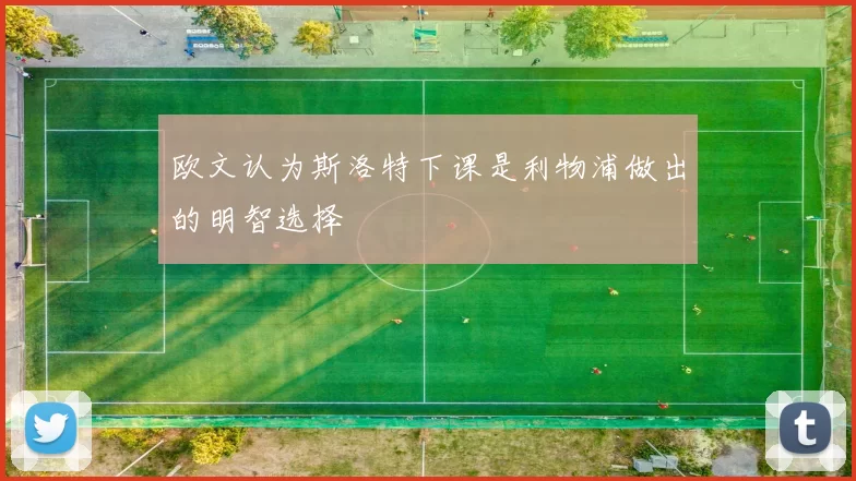 欧文认为斯洛特下课是利物浦做出的明智选择